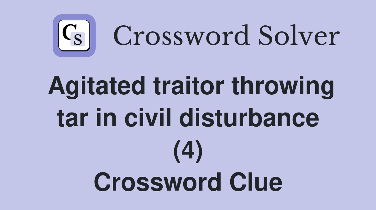 Agitated traitor throwing tar in civil disturbance (4) Crossword Clue